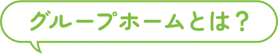 グループホームとは？
