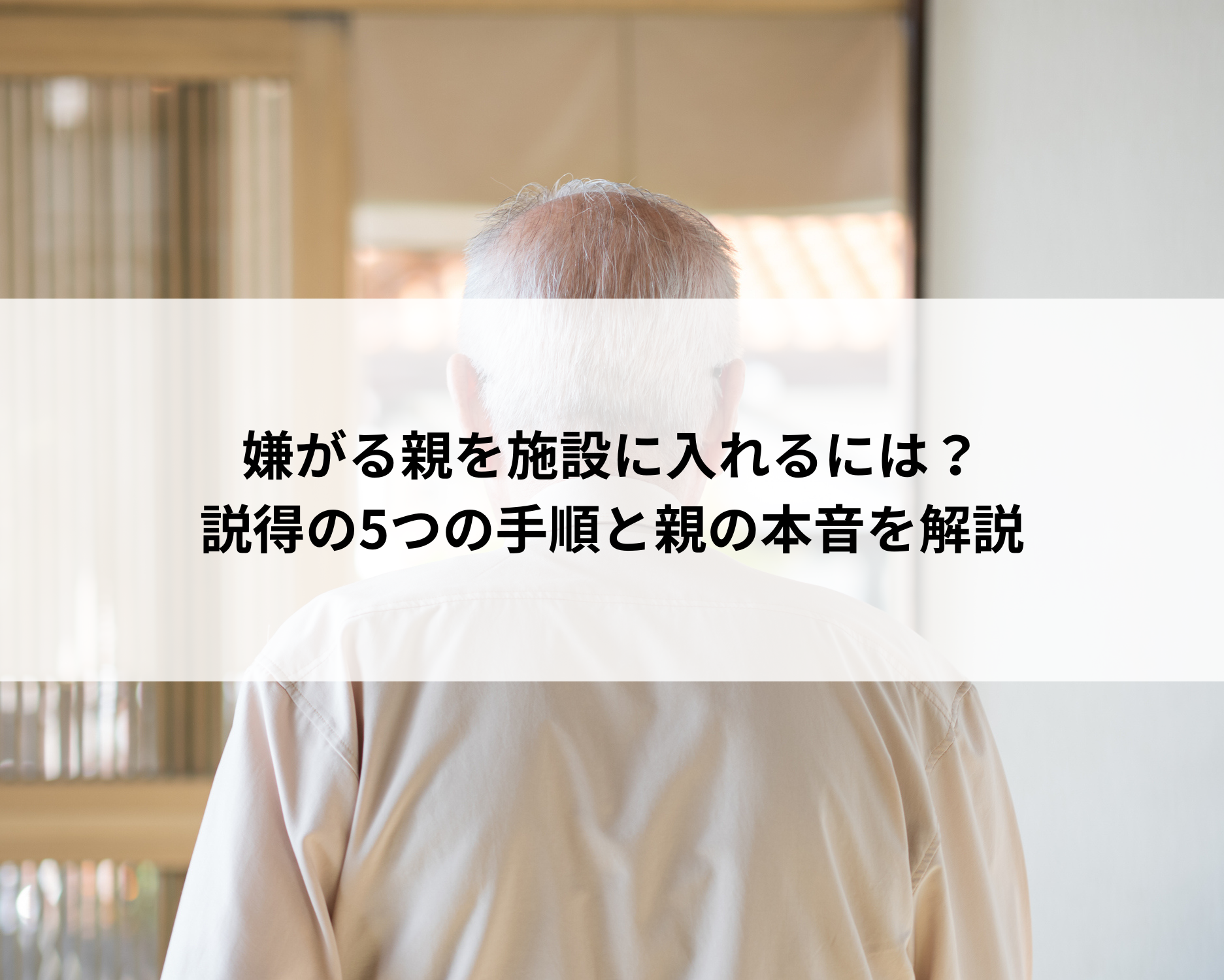 嫌がる親を施設に入れるには？説得の5つの手順と親の本音を解説