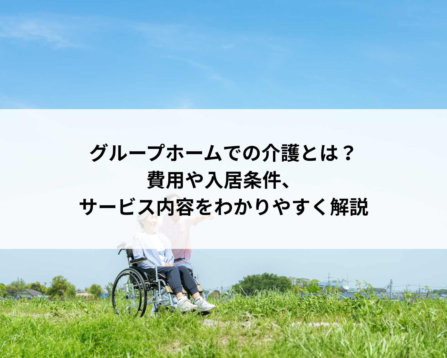 グループホームでの介護とは？費用や入居条件、サービス内容をわかりやすく解説